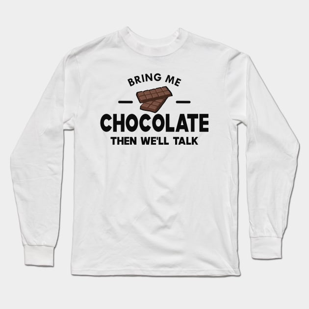 Chocolate - Bring me chocolate then we'll talk Long Sleeve T-Shirt by KC Happy Shop